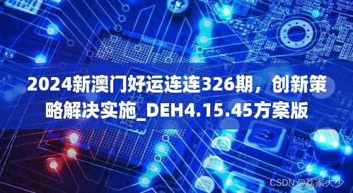 2024新澳门好运连连326期，创新策略解决实施_DEH4.15.45方案版