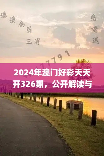 2024年澳门好彩天天开326期，公开解读与鉴别_LXB9.32.35工具版