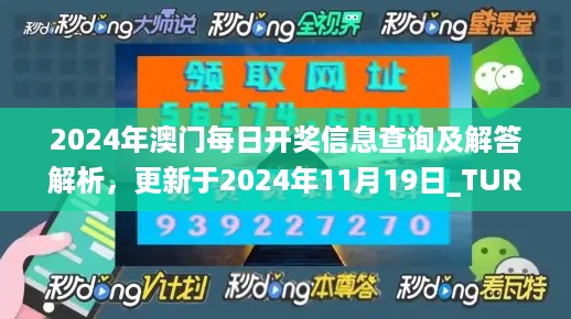 2024年澳门每日开奖信息查询及解答解析，更新于2024年11月19日_TUR4.47.21速成版