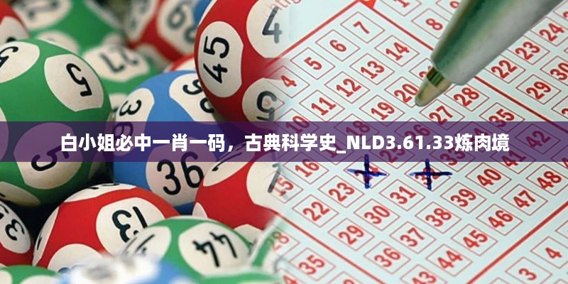 白小姐必中一肖一码，古典科学史_NLD3.61.33炼肉境