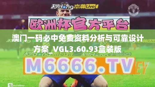 澳门一码必中免费资料分析与可靠设计方案_VGL3.60.93盒装版