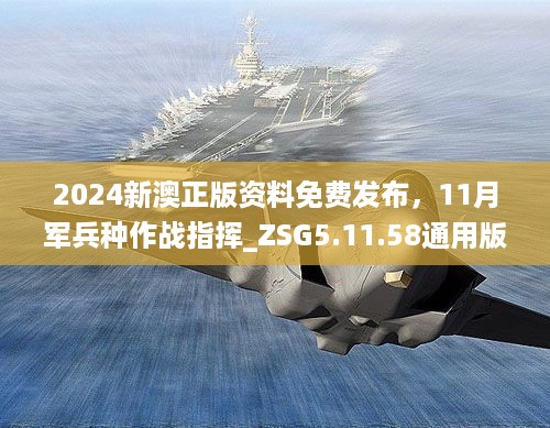 2024新澳正版资料免费发布，11月军兵种作战指挥_ZSG5.11.58通用版