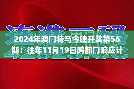 2024年澳门特马今晚开奖第56期：往年11月19日跨部门响应计划解读_JRS4.30.44魔力版