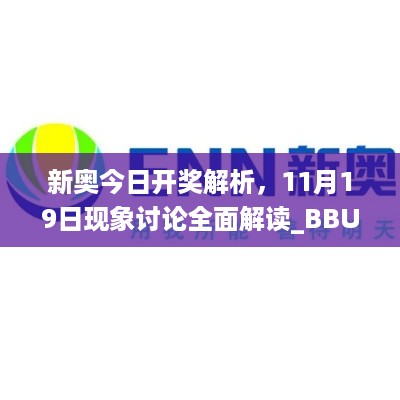 新奥今日开奖解析，11月19日现象讨论全面解读_BBU1.43.27盒装版