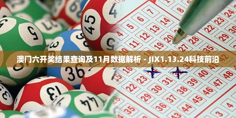 澳门六开奖结果查询及11月数据解析 - JIX1.13.24科技前沿