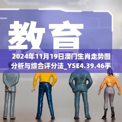 2024年11月19日澳门生肖走势图分析与综合评分法_YSE4.39.46手机版