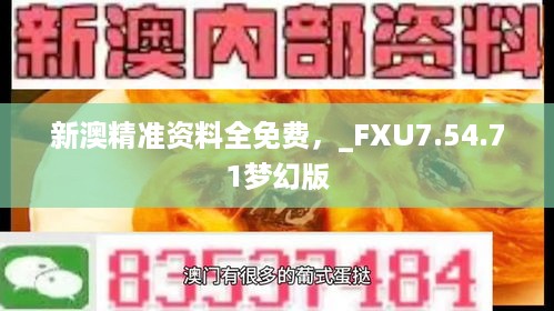 新澳精准资料全免费，_FXU7.54.71梦幻版