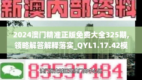 2024澳门精准正版免费大全325期,领略解答解释落实_QYL1.17.42模块版