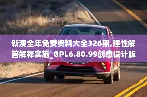 新澳全年免费资料大全326期,理性解答解释实施_GPL6.80.99创意设计版