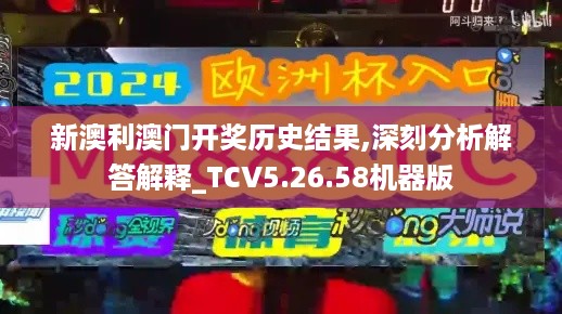 新澳利澳门开奖历史结果,深刻分析解答解释_TCV5.26.58机器版