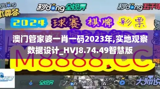 澳门管家婆一肖一码2023年,实地观察数据设计_HVJ8.74.49智慧版