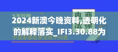 2024新澳今晚资料,透明化的解释落实_IFI3.30.88为你版