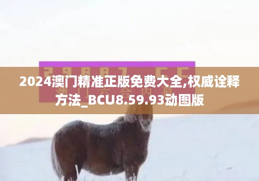 2024澳门精准正版免费大全,权威诠释方法_BCU8.59.93动图版