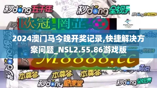 2024澳门马今晚开奖记录,快捷解决方案问题_NSL2.55.86游戏版