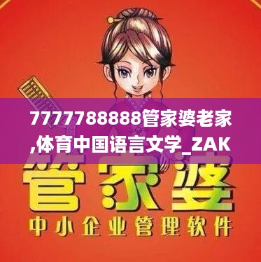 7777788888管家婆老家,体育中国语言文学_ZAK9.33.50瞬间版