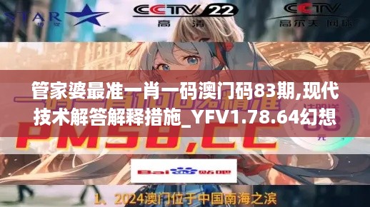 管家婆最准一肖一码澳门码83期,现代技术解答解释措施_YFV1.78.64幻想版