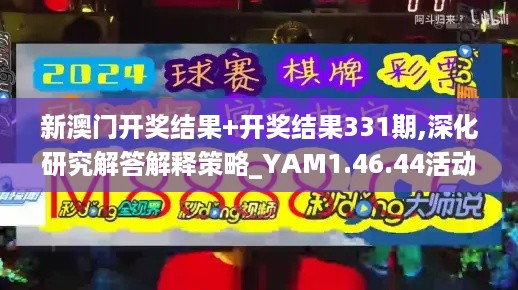 新澳门开奖结果+开奖结果331期,深化研究解答解释策略_YAM1.46.44活动版