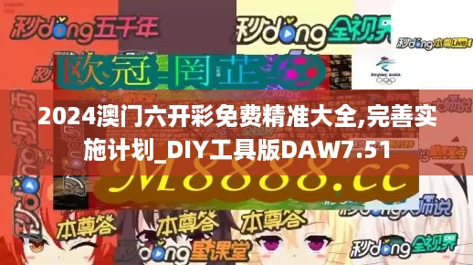 2024澳门六开彩免费精准大全,完善实施计划_DIY工具版DAW7.51