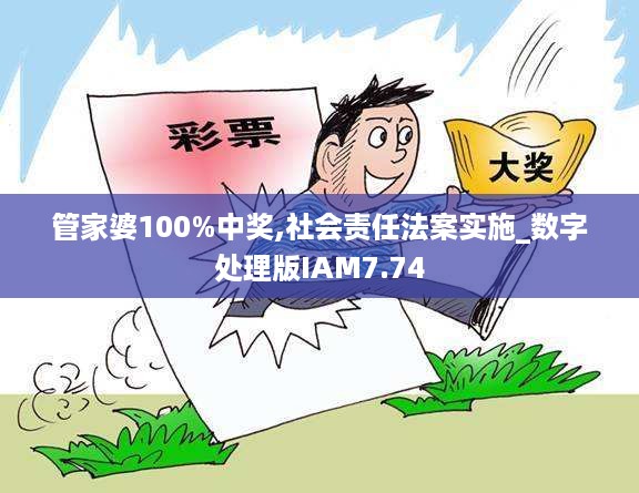 管家婆100%中奖,社会责任法案实施_数字处理版IAM7.74