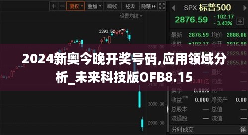 2024新奥今晚开奖号码,应用领域分析_未来科技版OFB8.15