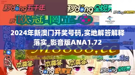 2024年新澳门开奖号码,实地解答解释落实_影音版ANA1.72