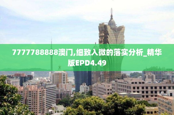 7777788888澳门,细致入微的落实分析_精华版EPD4.49