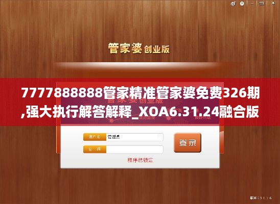 7777888888管家精准管家婆免费326期,强大执行解答解释_XOA6.31.24融合版