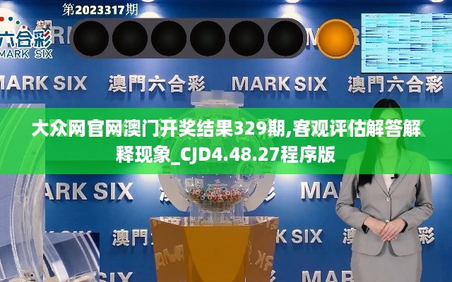 大众网官网澳门开奖结果329期,客观评估解答解释现象_CJD4.48.27程序版