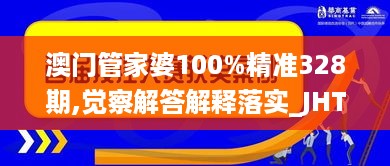 澳门管家婆100%精准328期,觉察解答解释落实_JHT8.77.48明星版