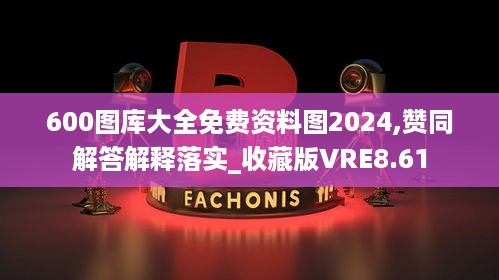 600图库大全免费资料图2024,赞同解答解释落实_收藏版VRE8.61