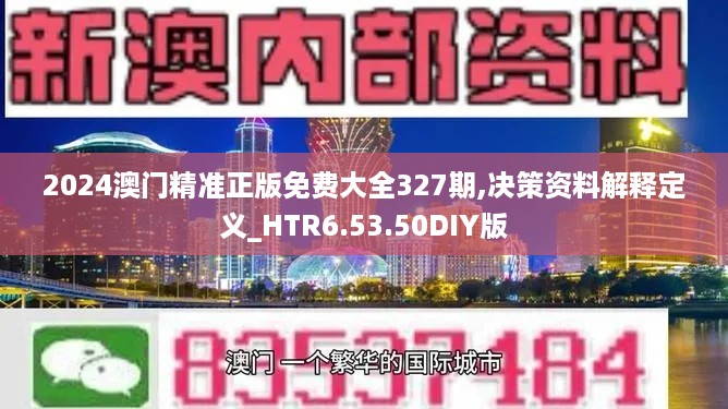 2024澳门精准正版免费大全327期,决策资料解释定义_HTR6.53.50DIY版