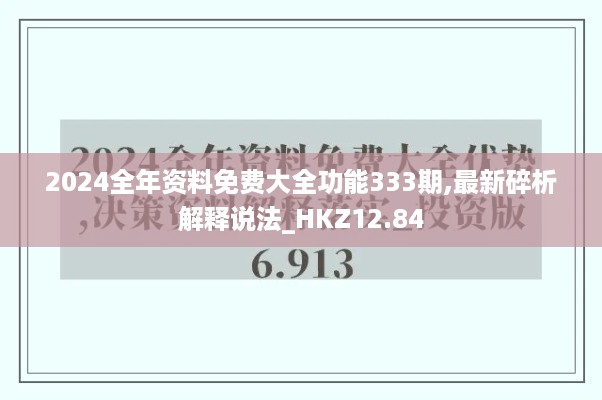 2024全年资料免费大全功能333期,最新碎析解释说法_HKZ12.84