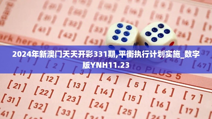 2024年新澳门天天开彩331期,平衡执行计划实施_数字版YNH11.23