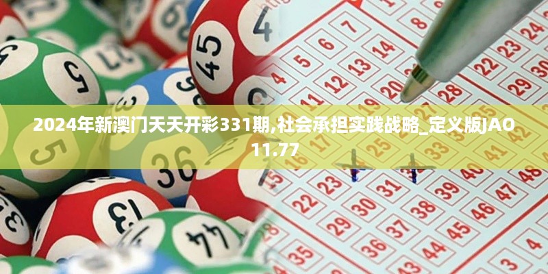 2024年新澳门天天开彩331期,社会承担实践战略_定义版JAO11.77