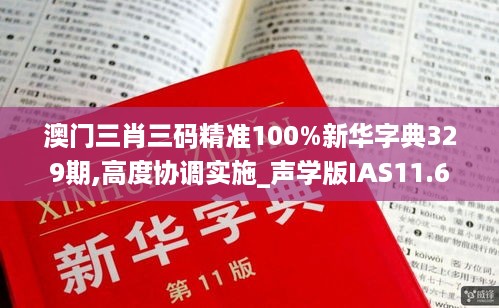 澳门三肖三码精准100%新华字典329期,高度协调实施_声学版IAS11.63