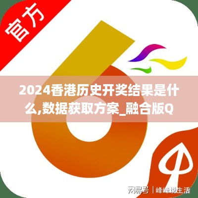 2024香港历史开奖结果是什么,数据获取方案_融合版QAR13.63