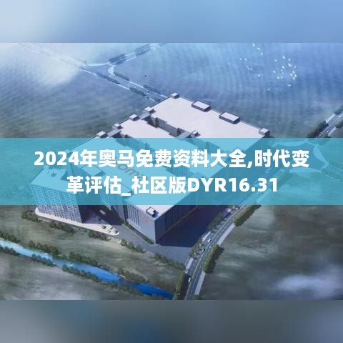 2024年奥马免费资料大全,时代变革评估_社区版DYR16.31