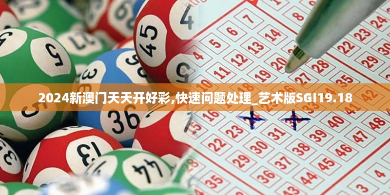 2024新澳门天天开好彩,快速问题处理_艺术版SGI19.18