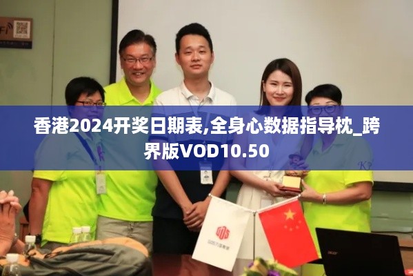 香港2024开奖日期表,全身心数据指导枕_跨界版VOD10.50