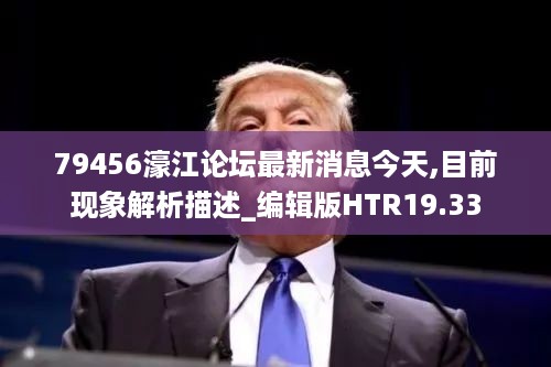 79456濠江论坛最新消息今天,目前现象解析描述_编辑版HTR19.33