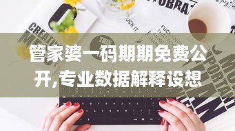 管家婆一码期期免费公开,专业数据解释设想_DIY工具版YJF5.55