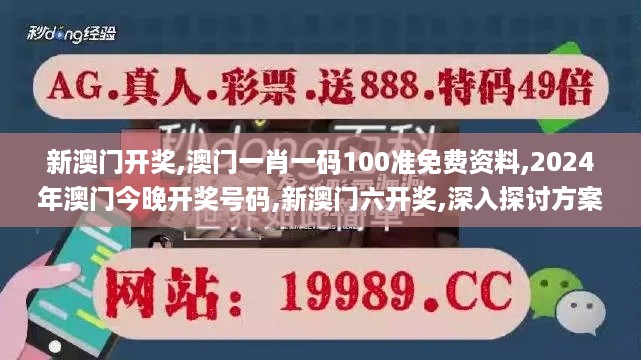 新澳门开奖,澳门一肖一码100准免费资料,2024年澳门今晚开奖号码,新澳门六开奖,深入探讨方案策略_灵动版CAS14.21