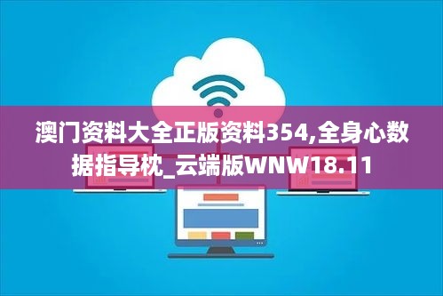 澳门资料大全正版资料354,全身心数据指导枕_云端版WNW18.11