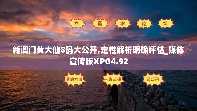 新澳门黄大仙8码大公开,定性解析明确评估_媒体宣传版XPG4.92