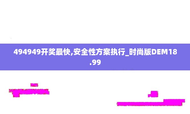 494949开奖最快,安全性方案执行_时尚版DEM18.99