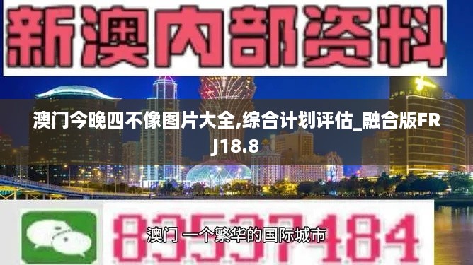 澳门今晚四不像图片大全,综合计划评估_融合版FRJ18.8