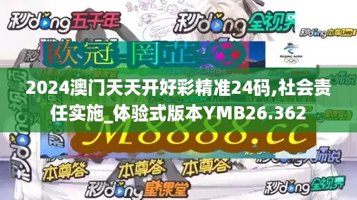 2024澳门天天开好彩精准24码,社会责任实施_体验式版本YMB26.362