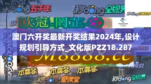 澳门六开奖最新开奖结果2024年,设计规划引导方式_文化版PZZ18.287