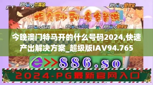 今晚澳门特马开的什么号码2024,快速产出解决方案_超级版IAV94.765