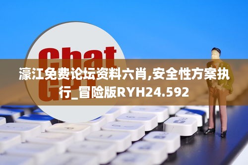 濠江免费论坛资料六肖,安全性方案执行_冒险版RYH24.592